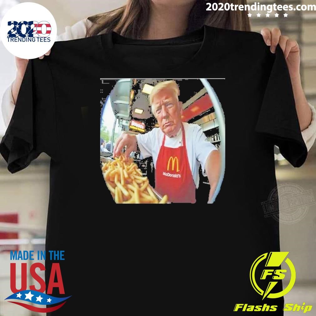 Best Donald Trump Makes Fries At McDonald’s 2024 T-shirt