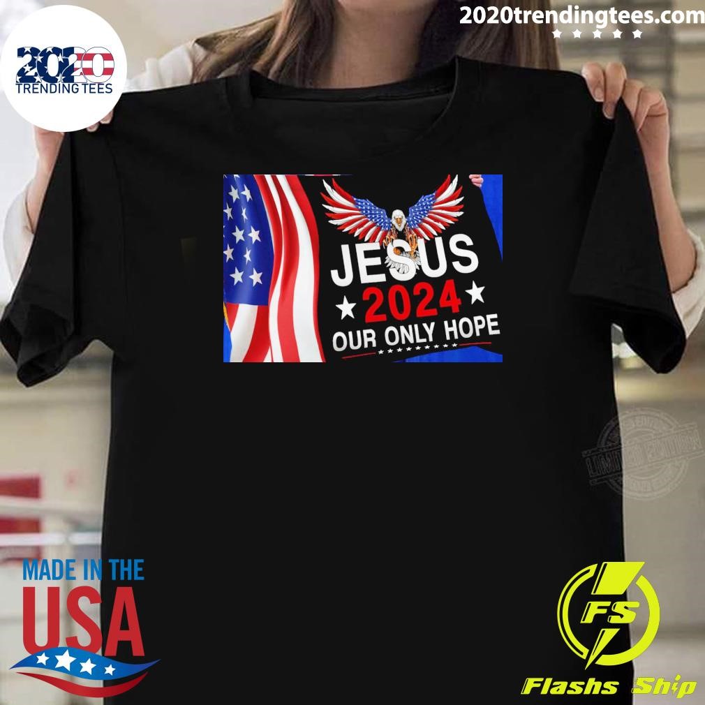 Best Eagle Jesus 2024 Our Only Hope T-shirt