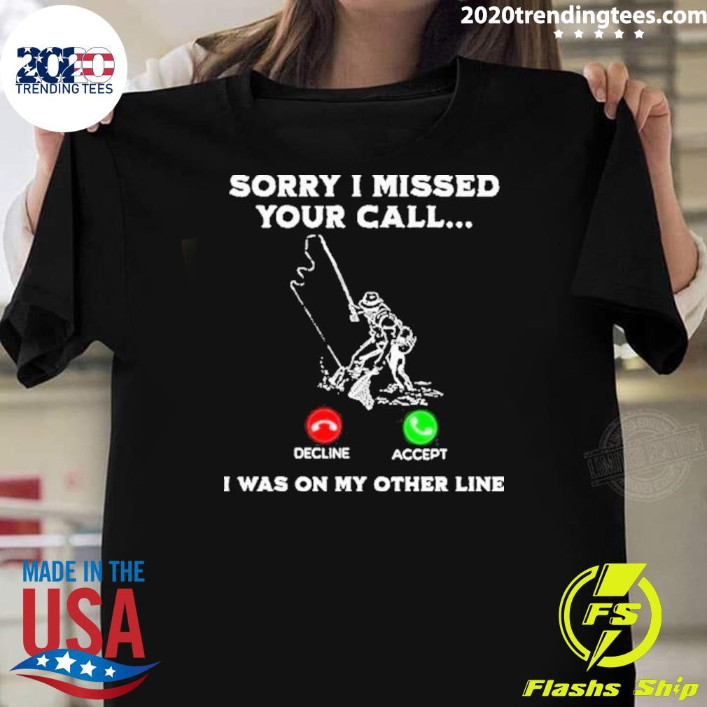 Best Fishing Fish Sorry I Missed Your Call I Was On My Other Line 2024 T-shirt