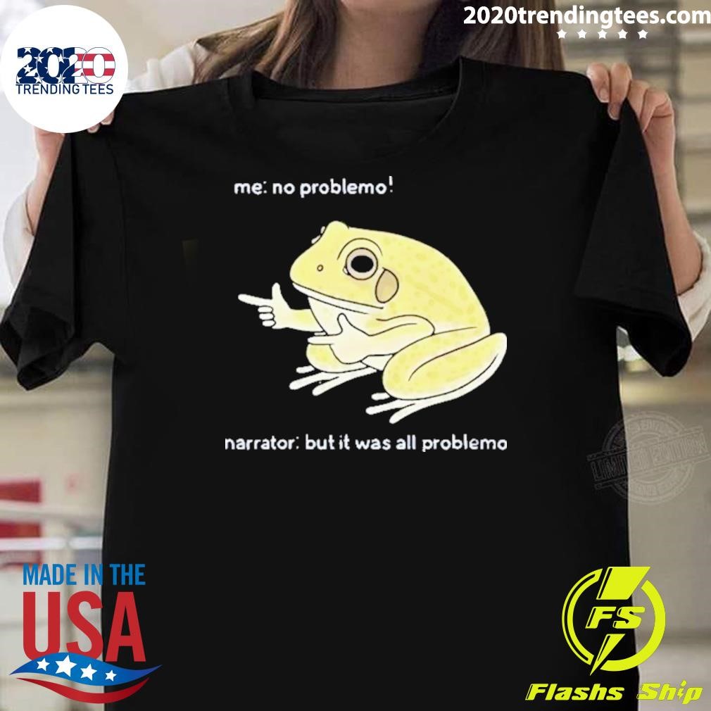 Best Frog Me No Problemo Narrator But It Was All Problemo 2024 T-shirt