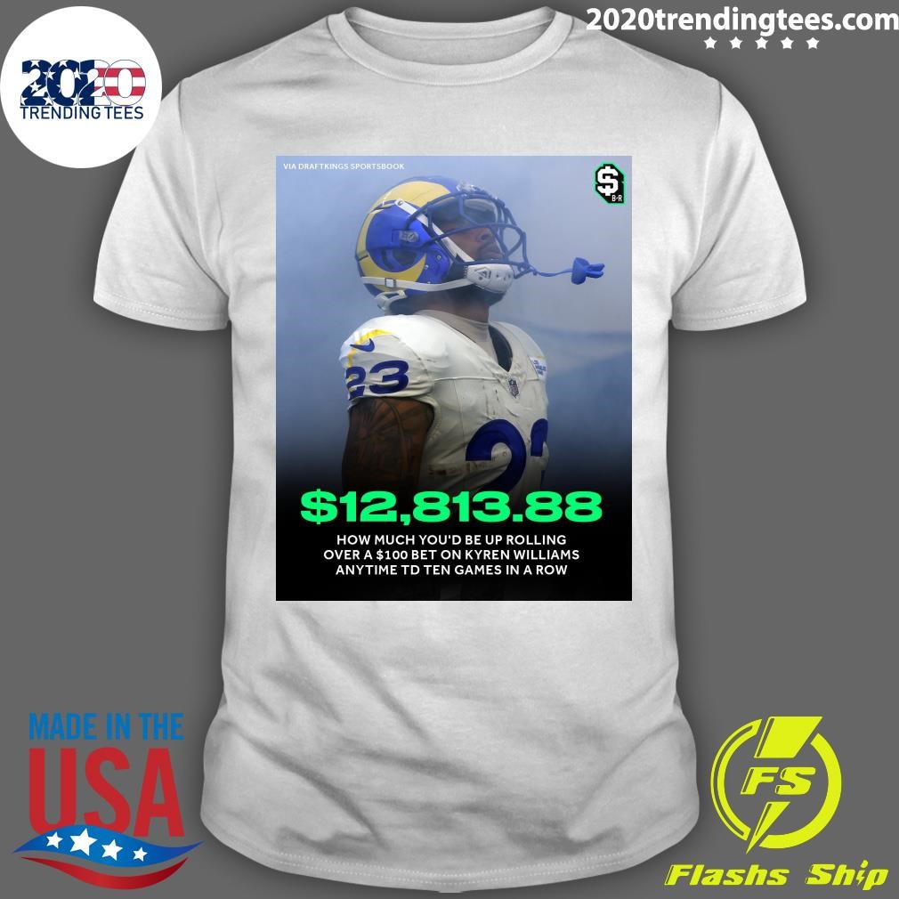 Best How Much You'd Be Up Rolling Over A $100 Bet On Kyren Williams Anytime Td Ten Games In A Row T-shirt