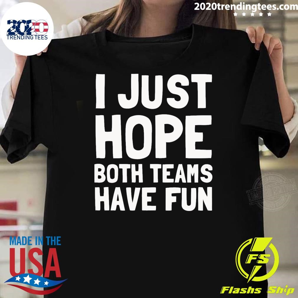 Best I Just Hope Both Teams Have Fun T-shirt