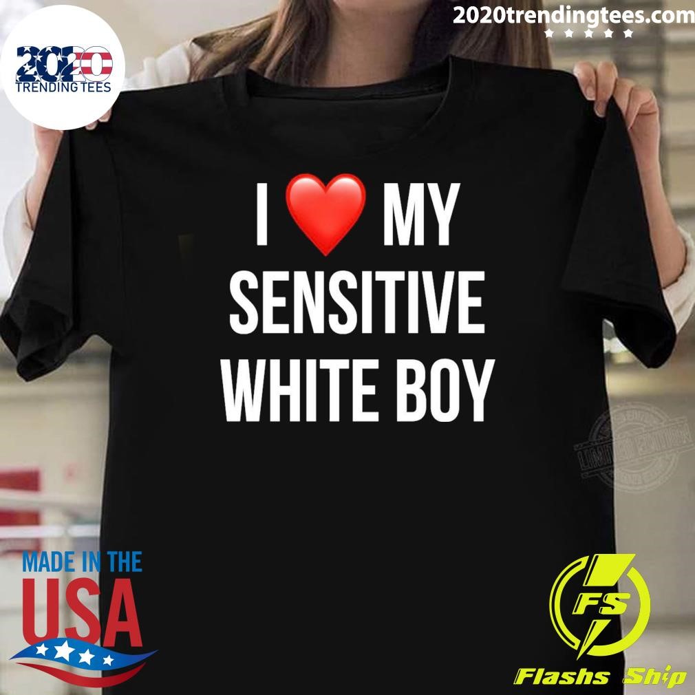 Best I Love My Sensitive White Boy T-shirt