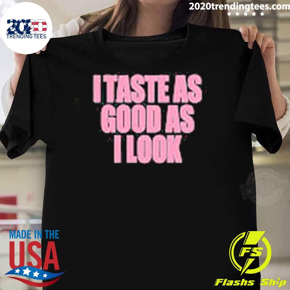 Best I Taste As Good As I Look T-shirt