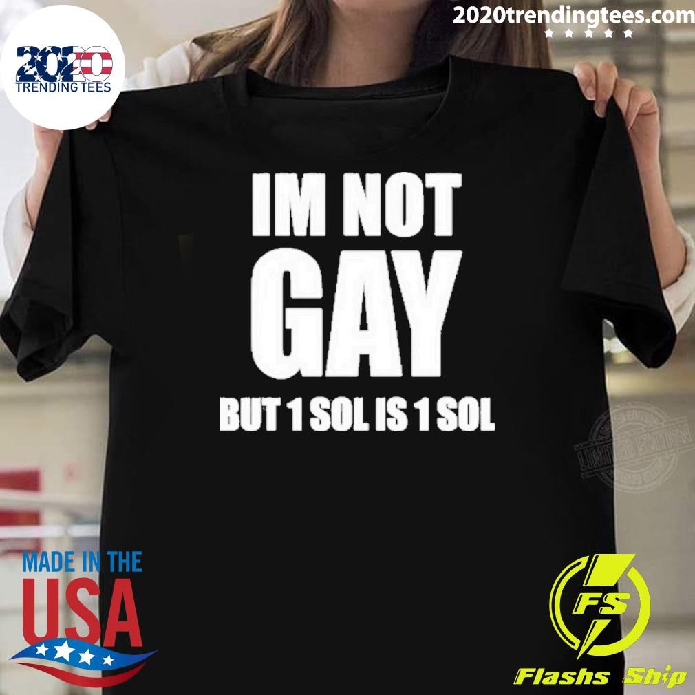 Best Im Not Gay But 1 Sol Is 1 Sol T-shirt