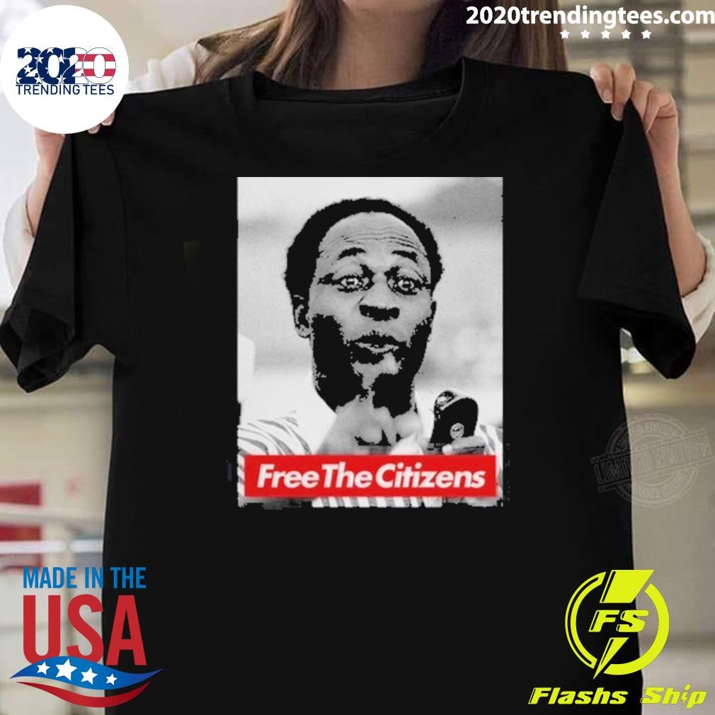 Best Kwame Nkrumah Free The Citizens T-Shirt