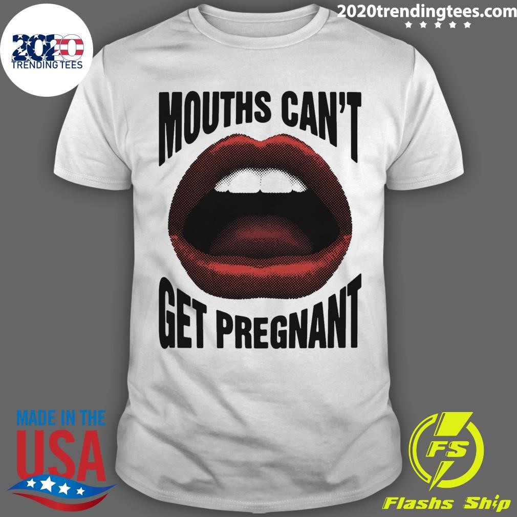 Best Mouths Can't Get Pregnant 2024 T-shirt