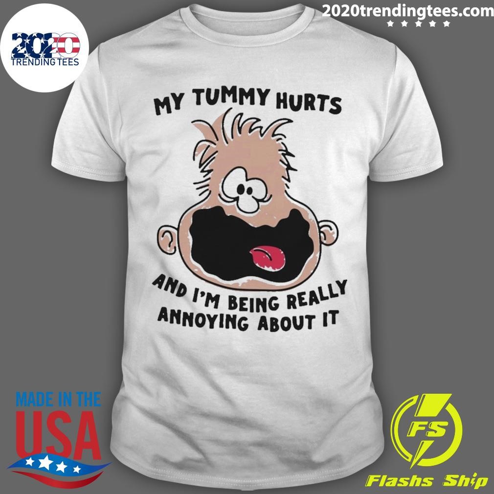 Best My Tummy Hurts And I’m Being Really Annoying About it 2024 T-shirt