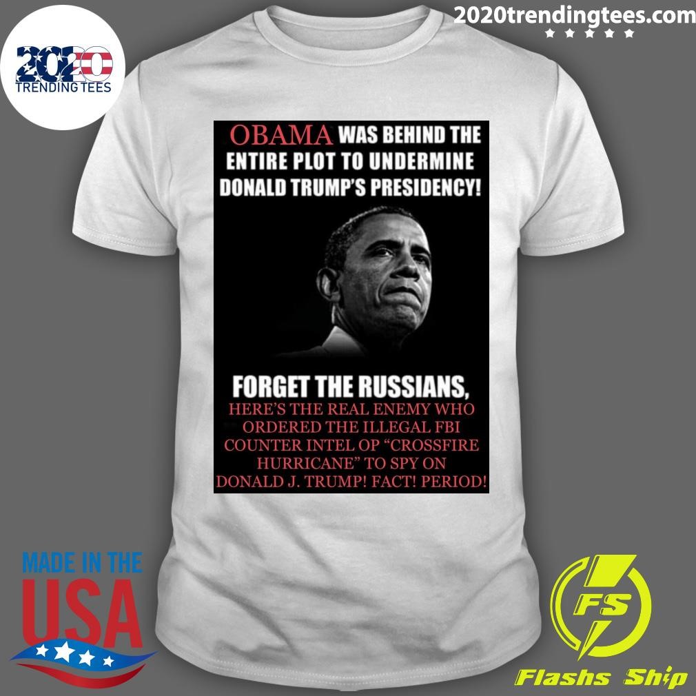 Best Obama Was Behind The Entire Plot To Undermine Donald Trump's Presidency T-shirt