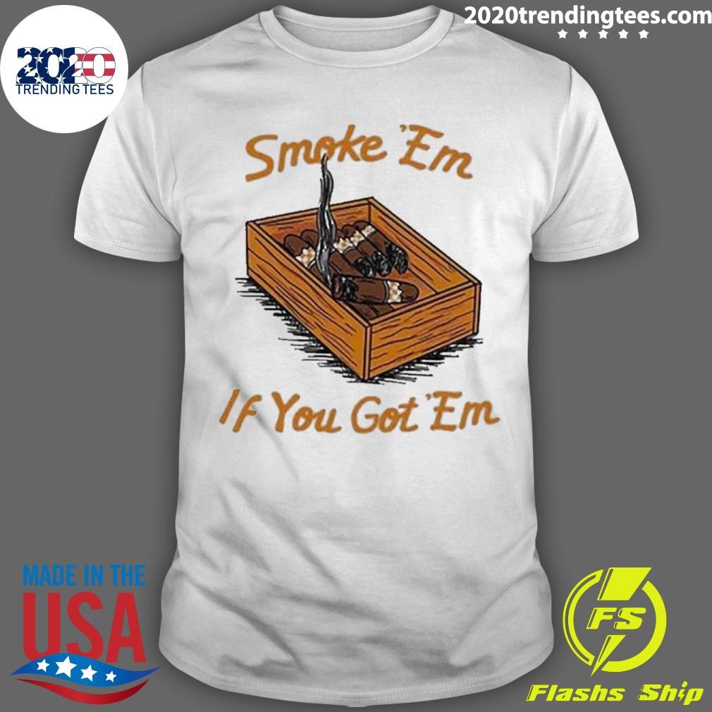 Best Smoke Em If You Got Em 2024 T-shirt