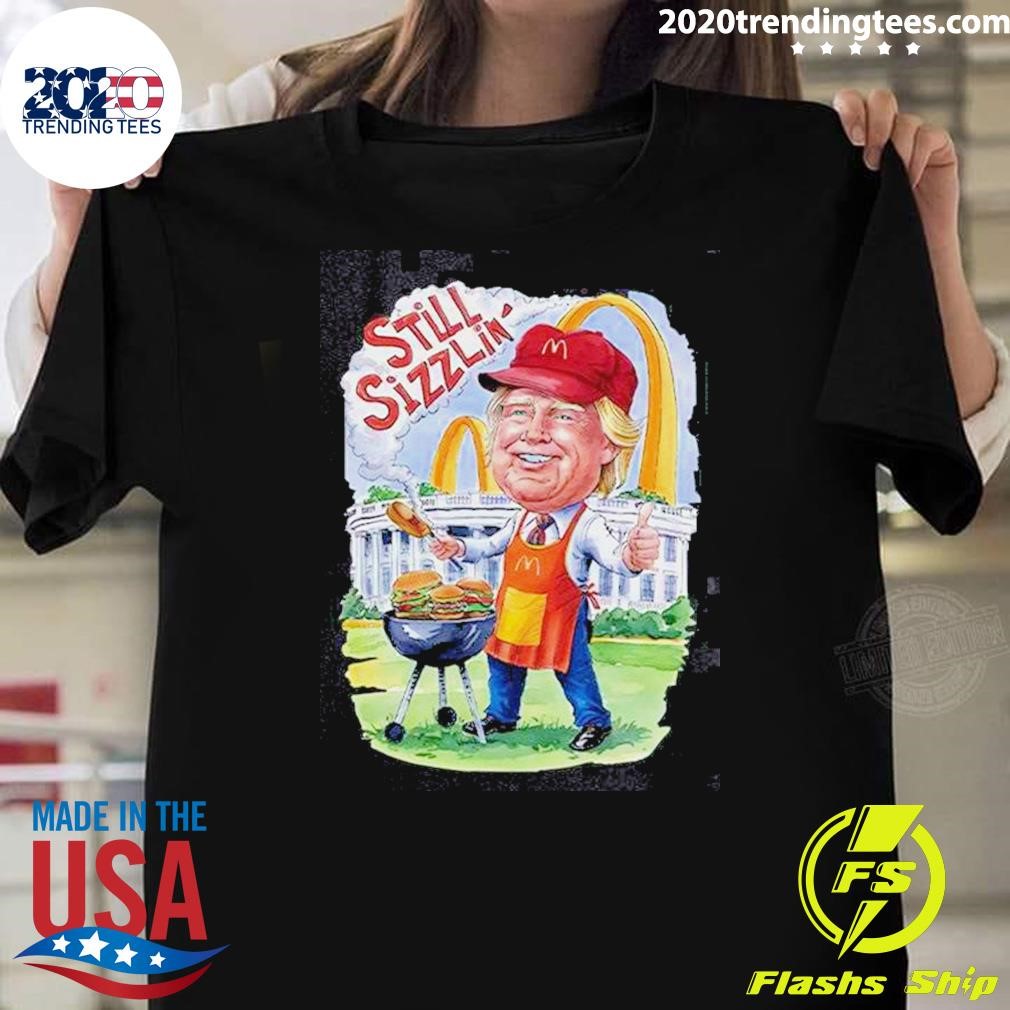 Best Trump Mcdonalds Still Sizzlin 2024 T-shirt