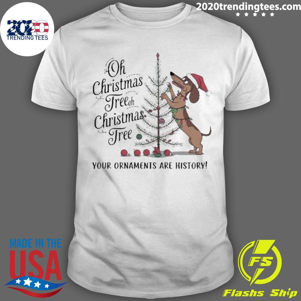 Funny Dachshund Oh Christmas Tree Your Ornaments Are History 2024 T-shirt