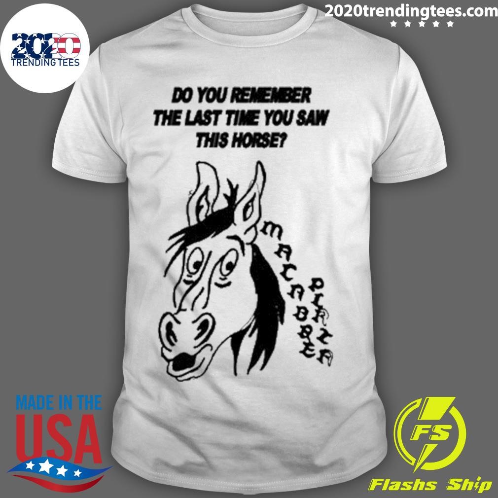 Funny Do You Remember The Last Time You Saw This Horse T-Shirt