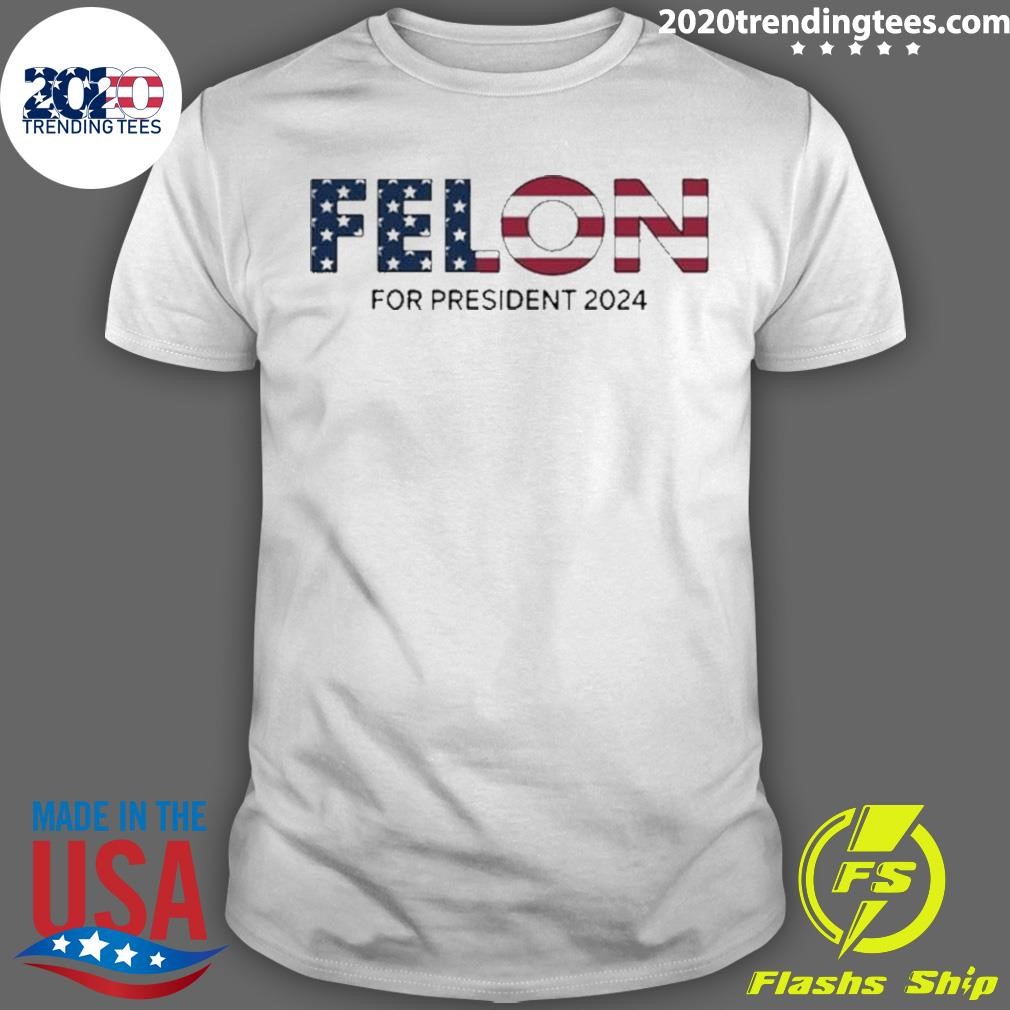 Funny Felon For President 2024 T-shirt