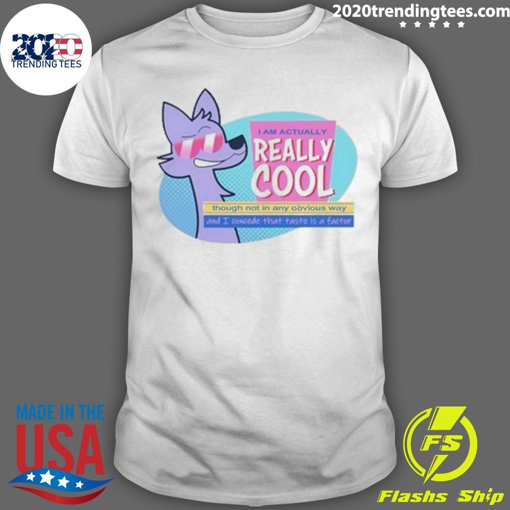 Funny I Am Actually Really Cool Though Not In Any Obvious Way T-shirt