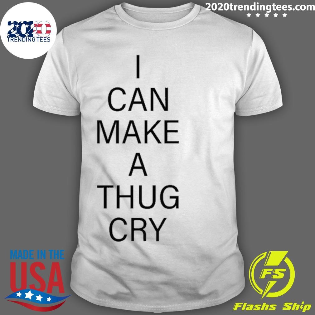 Funny I Can Make A Thug Cry T-Shirt