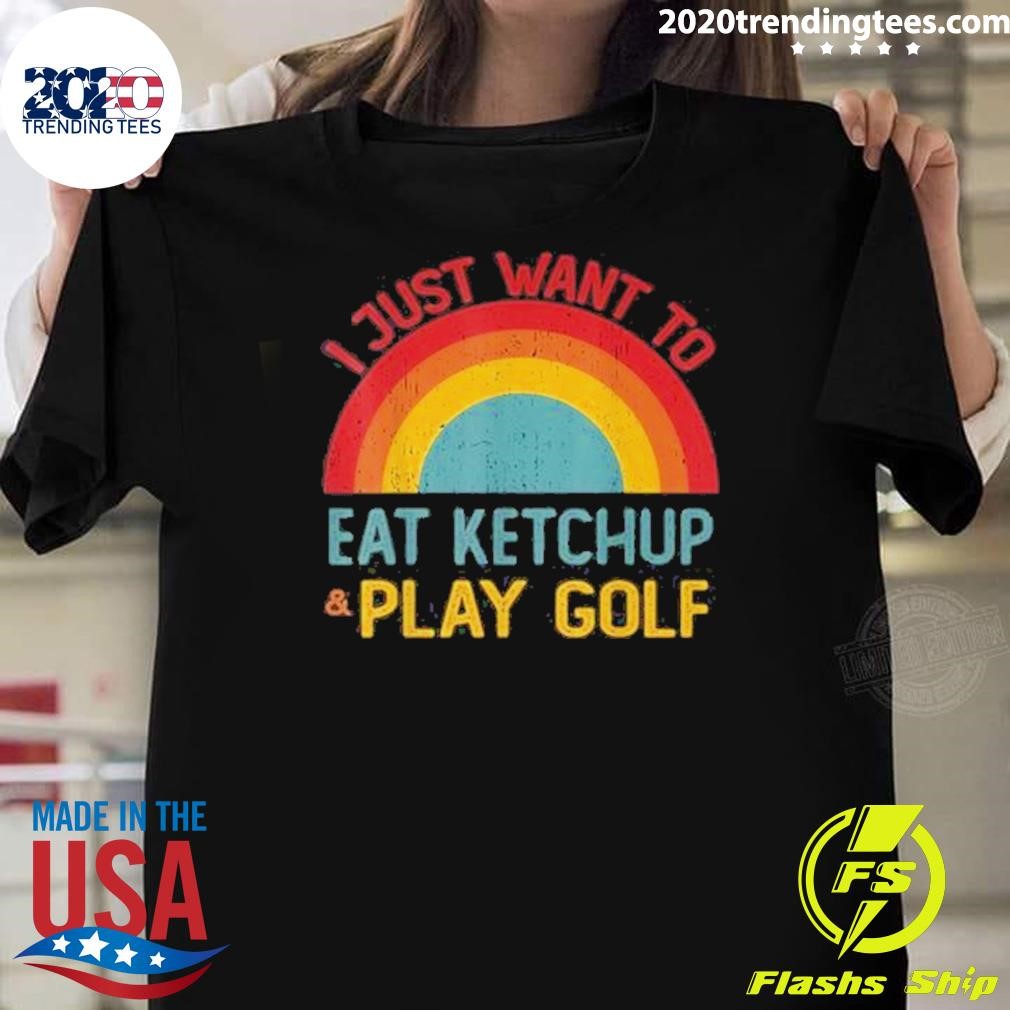 Funny I Just Want To Eat Ketchup & Play Golf T-shirt