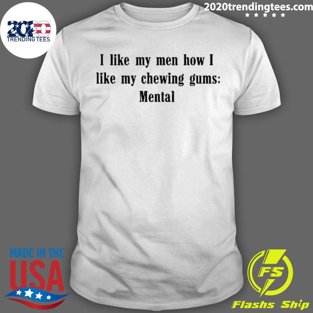 Funny I Like My Men How I Like My Chewing Gums Mental T-shirt