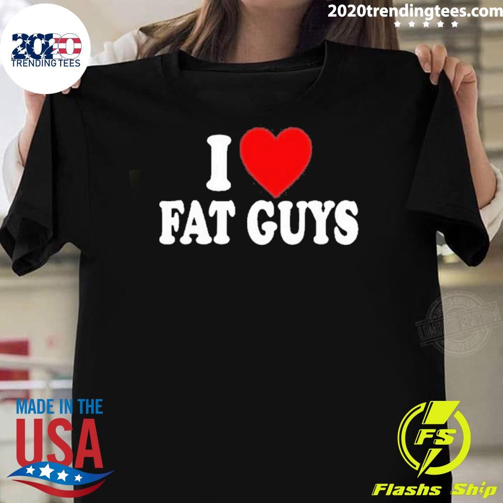 Funny I Love Fat Guys 2024 T-shirt