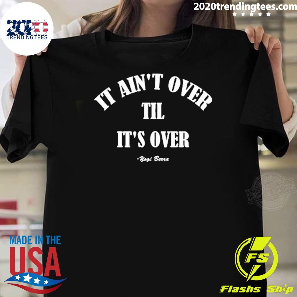 Funny It Ain’t Over Till It’s Over 2024 T-shirt