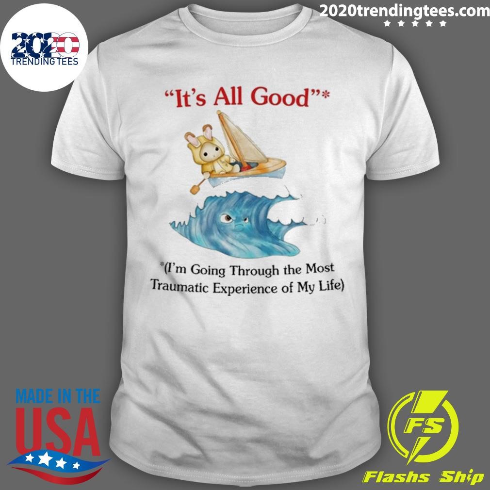 Funny It's All Good I'm Going Through The Most Traumatic Experience Of My Life T-shirt