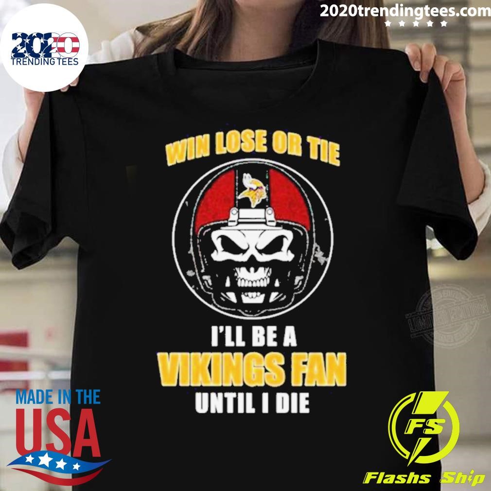 Funny Minnesota Vikings Until I Die Skull Win Lose Or Tie Until I Die Is’ll Be A Fan T-shirt