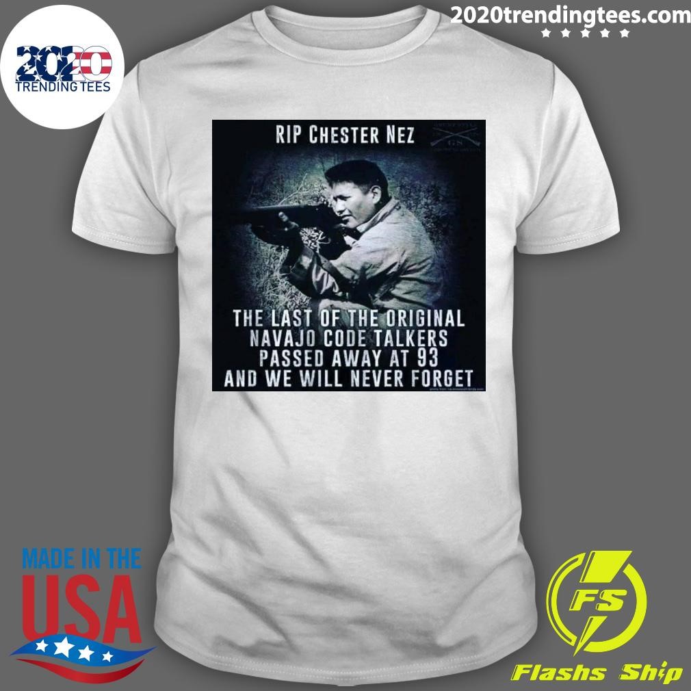 Funny Rip Chester Nez The Last Of The Original Navajo Code Talkers Passed Away At 93 And We Will Never Forget T-shirt