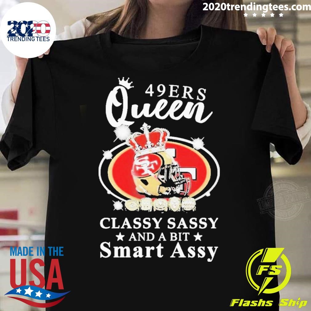 Funny San Francisco 49ers Queen Classy Sassy And A Bit Smart Assy 2024 T-shirt