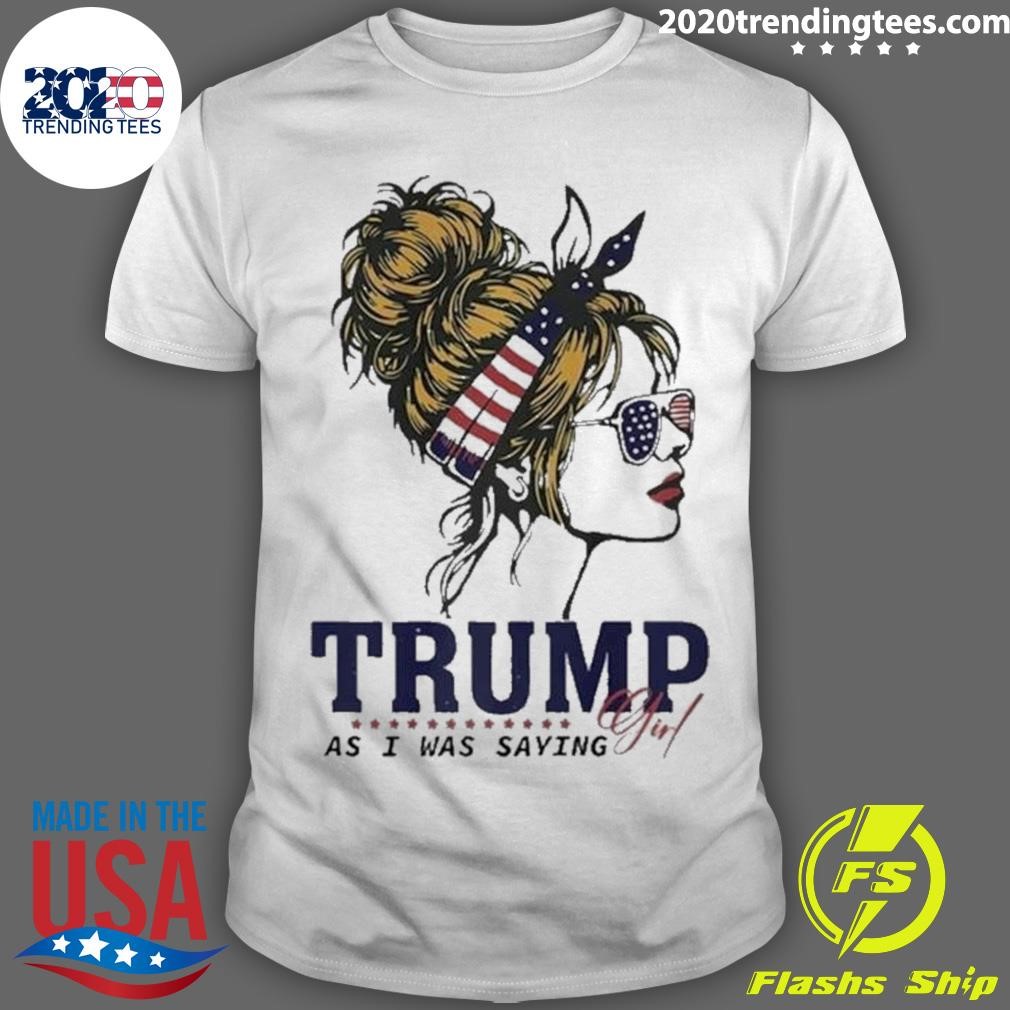 Funny Trump Girl As I Was Saying Messy Bun American Flag 2024 T-shirt