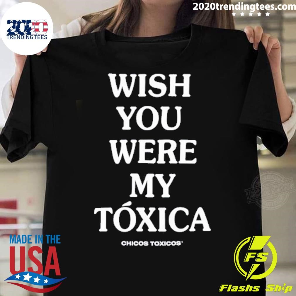 Funny Wish You Were My Toxica Chicos Toxicos T-Shirt