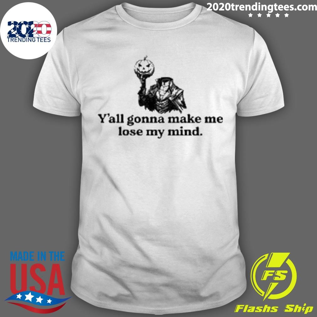 Funny Y’all Gonna Make Me Lose My Mind 2024 T-shirt