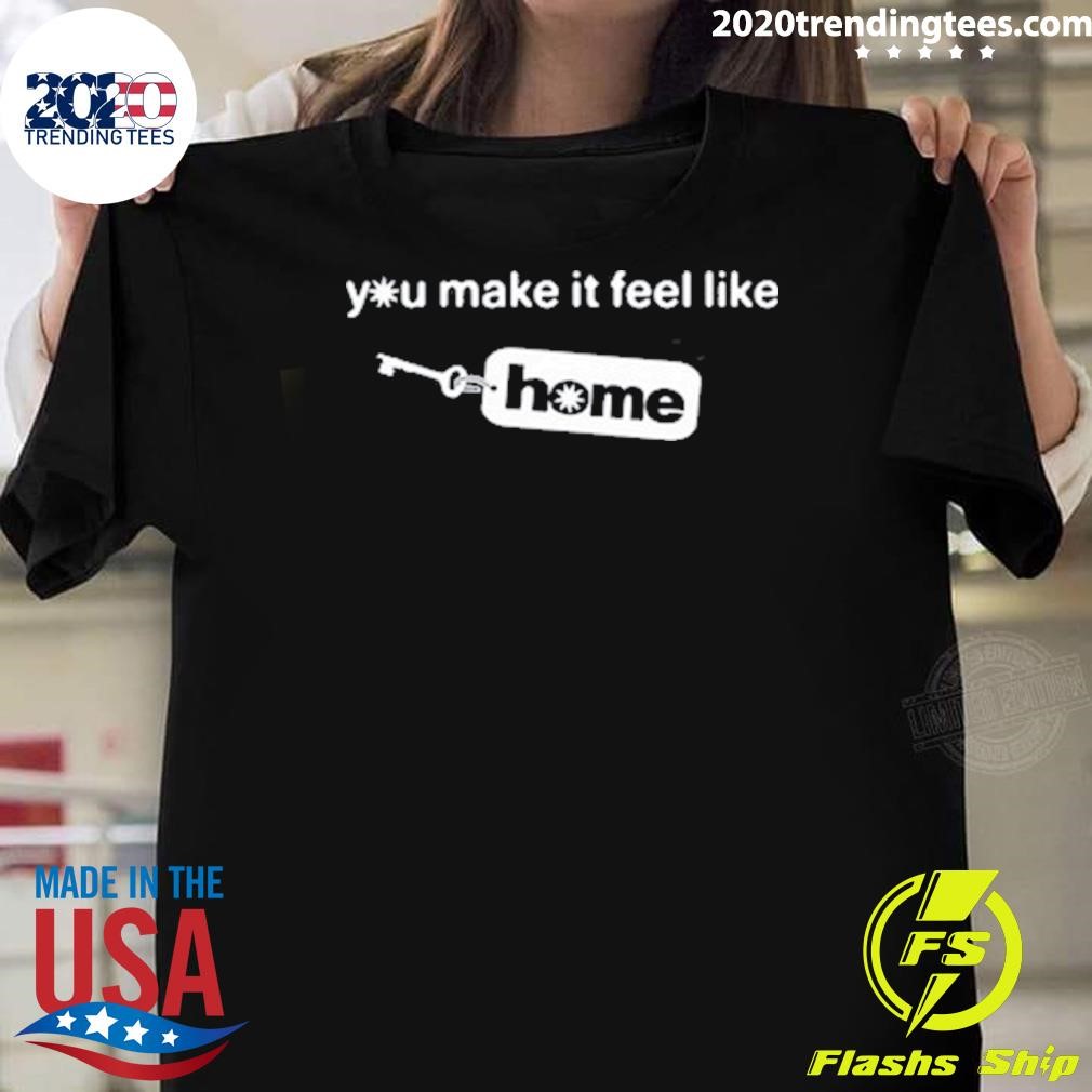 Funny You Make It Feel Like Home Tag T-shirt