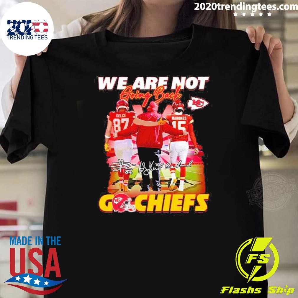 Nice Andy Reid Kelce Mahomes We Are Not Going Back Go Chiefs 2024 T-shirt