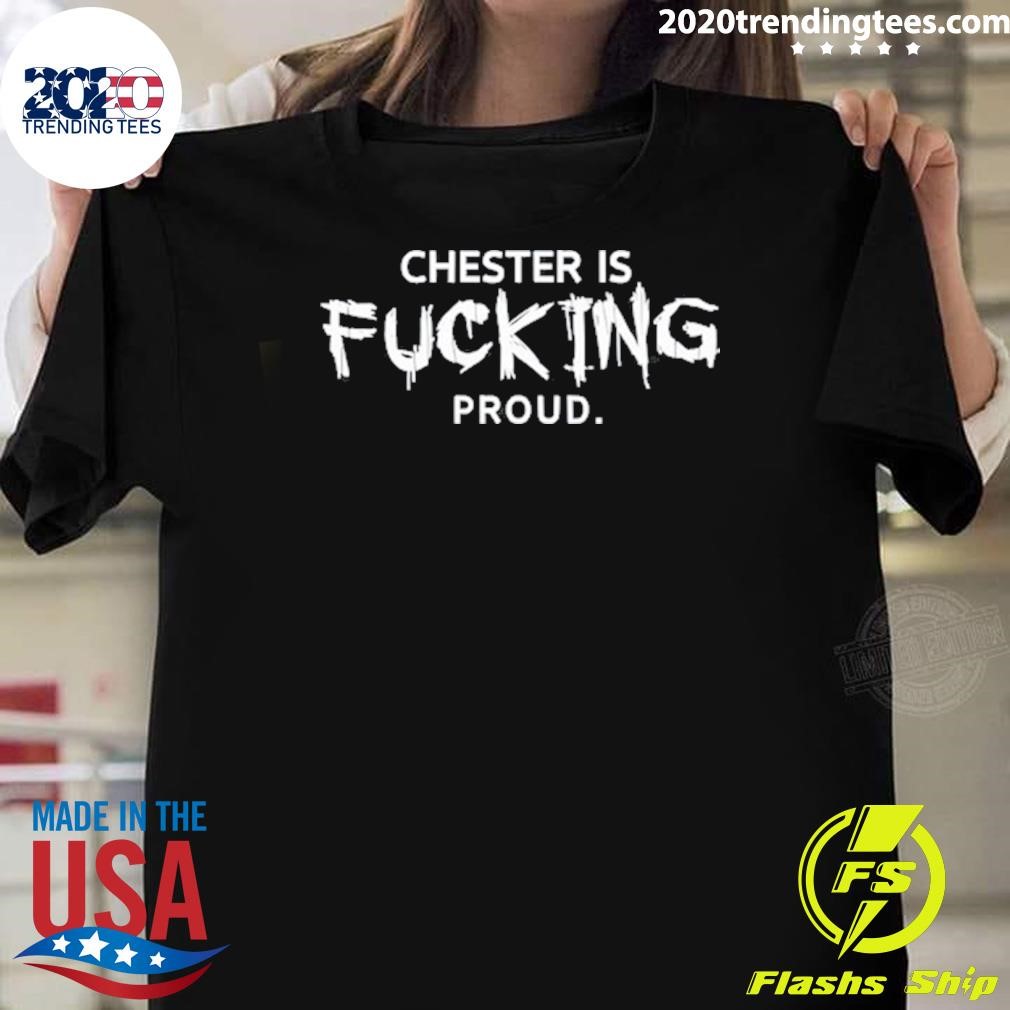 Nice Chester Is Fucking Proud T-shirt