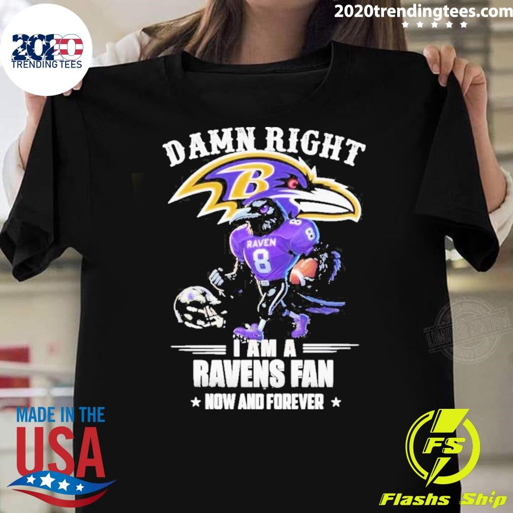 Nice Damn Right I Am A Baltimore Ravens Fan Now And Forever 2024 T-shirt