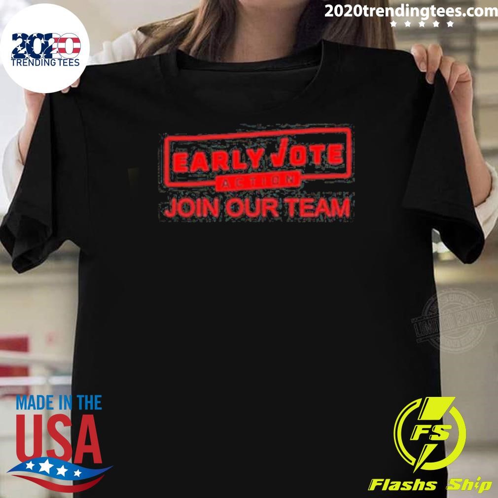 Nice Early Vote Action Join Our Team T-shirt