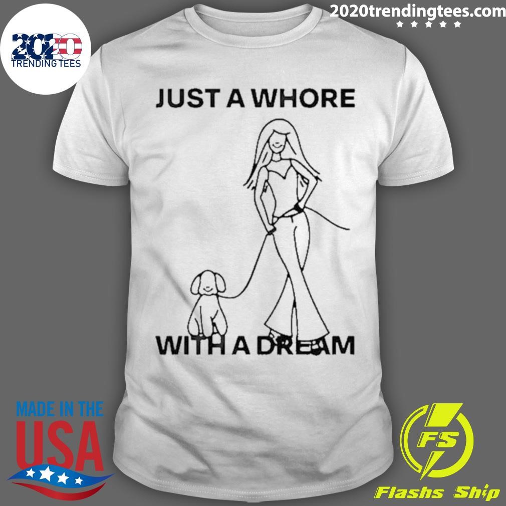 Nice Just A Whore With A Dream 2024 T-shirt