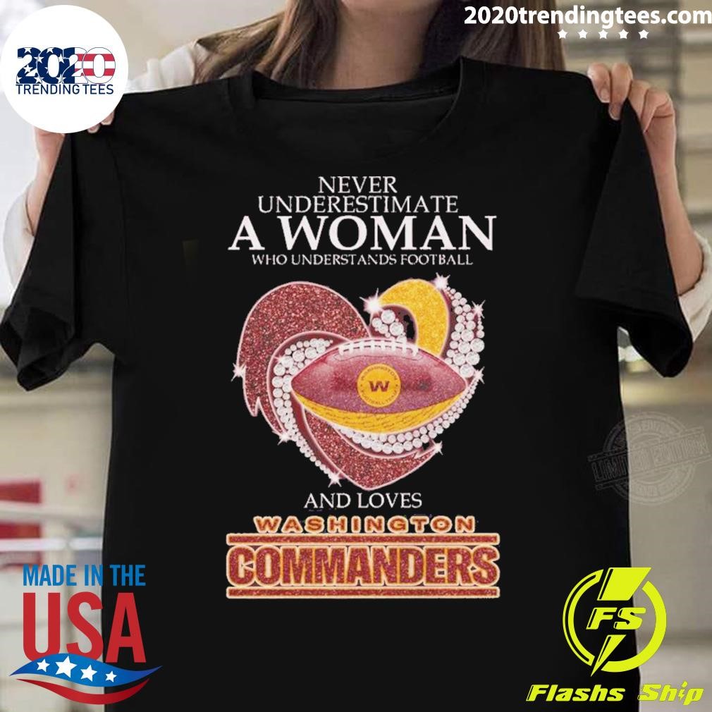 Nice Never Underestimate A Woman Who Understands Football And Loves Washington Commanders T-shirt