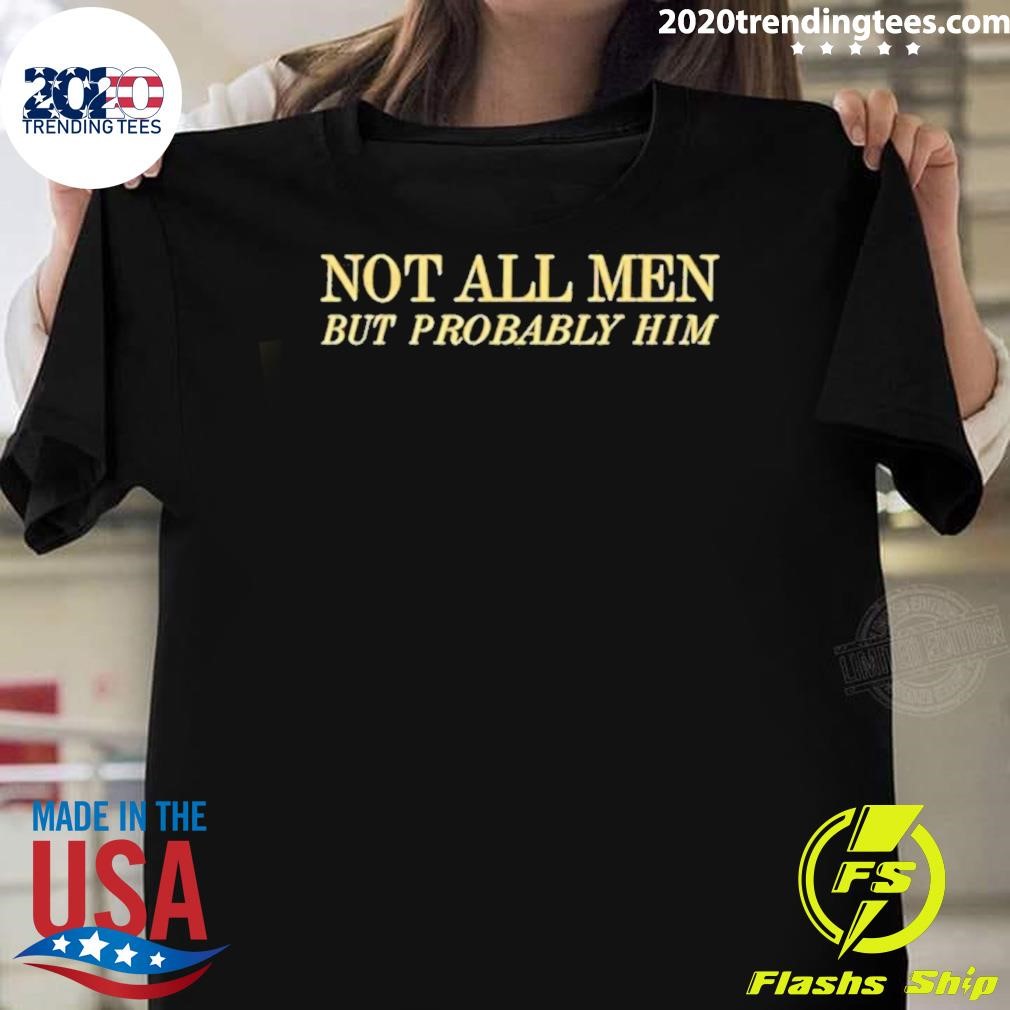 Nice Not All Men But Probably Him T-shirt