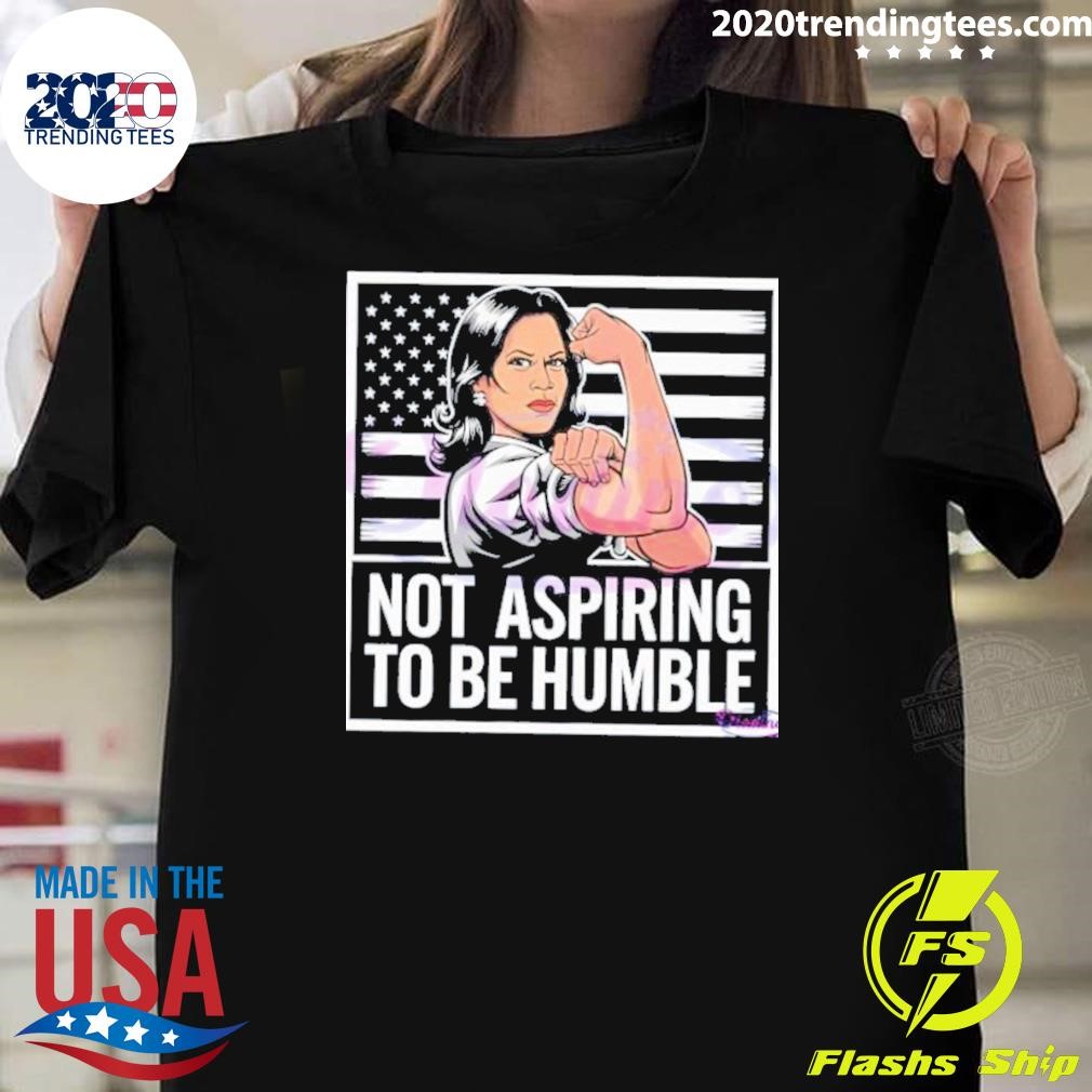 Nice Not Aspiring To Be Humble Kamala Harris Strong Woman 2024 T-Shirt