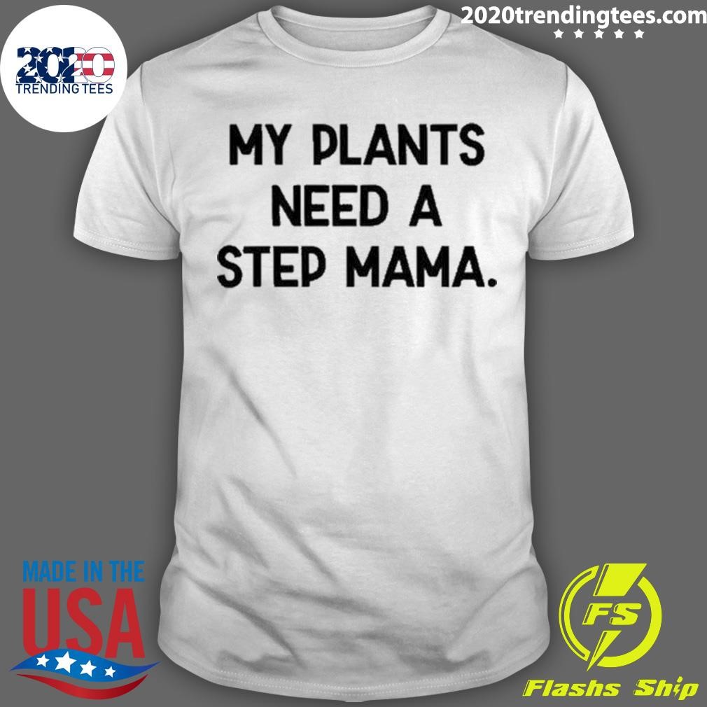 Nice Premium Locloaded My Plants Need A Step Mama 2024 T-shirt