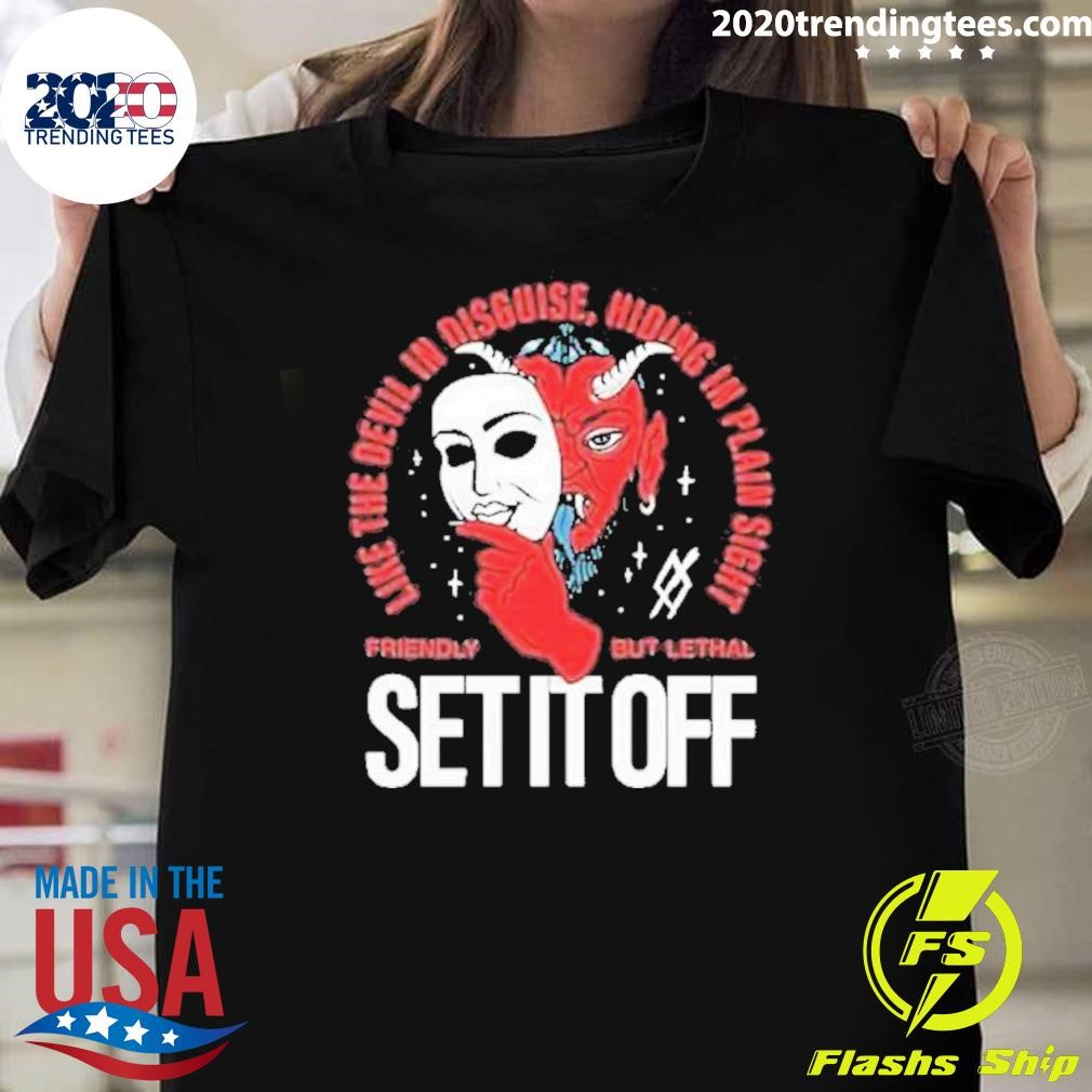 Nice Set It Off Like The Devil In Disguise Hiding In Plain Sight Friendly But Lethal Mask 2024 T-shirt