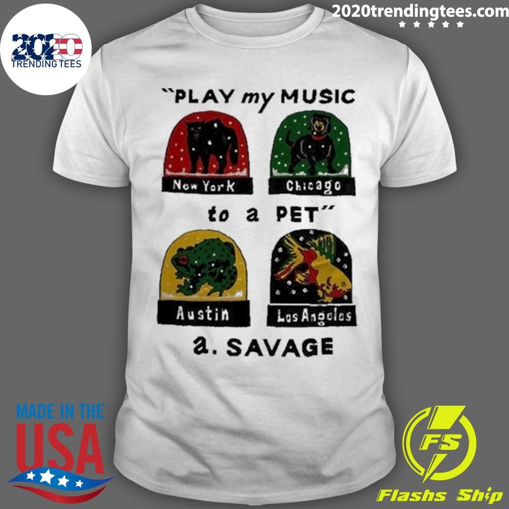 Nice The A.Savage Play My Music To A Pet 2024 T-shirt