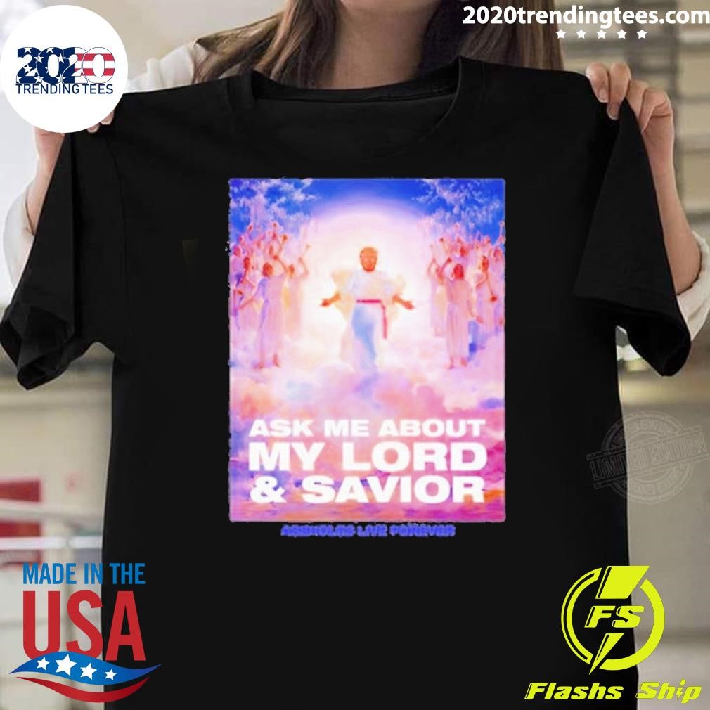 Nice Trump Ask Me About My Lord And Savior T-shirt