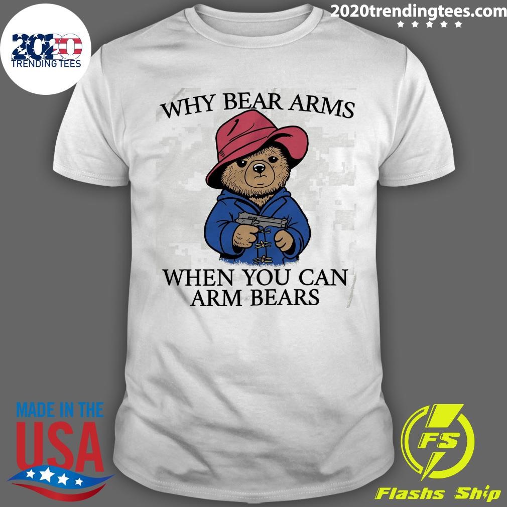 Nice Why Bear Arms When You Can Arm Bears T-shirt