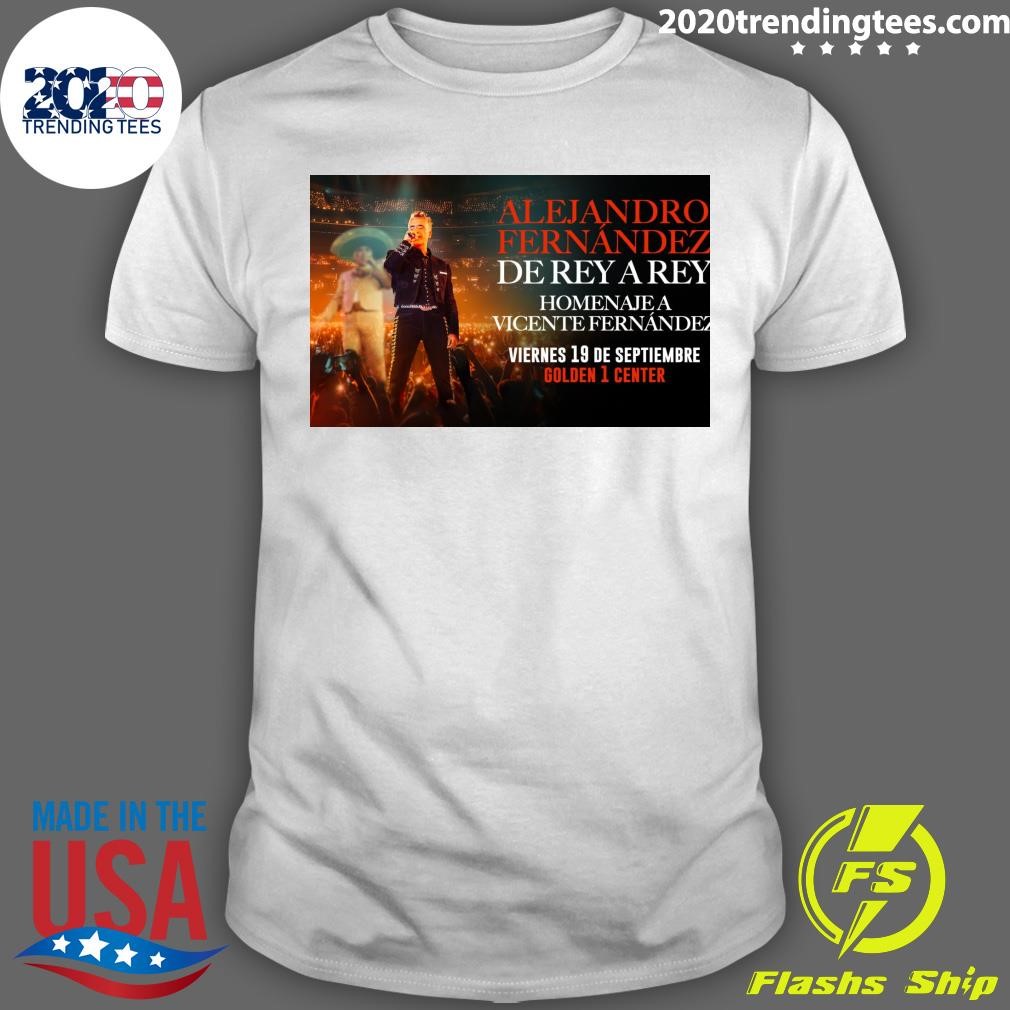 Official Alejandro Fernandez De Rey Rey Homenaje A Vicente Fernández Viernes 19 De Septiembre Golden I Center T-shirt