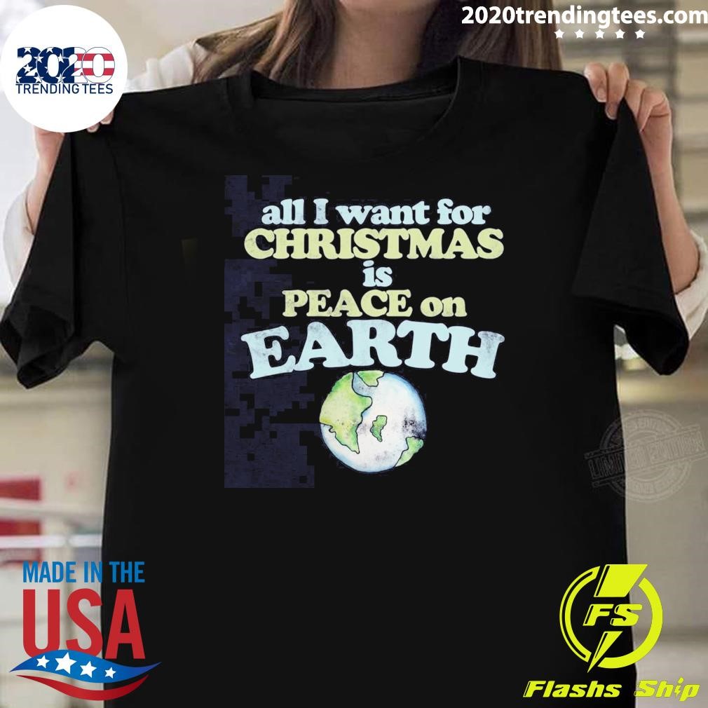 Official All I Want For Christmas Is Peace On Earth 2024 T-shirt