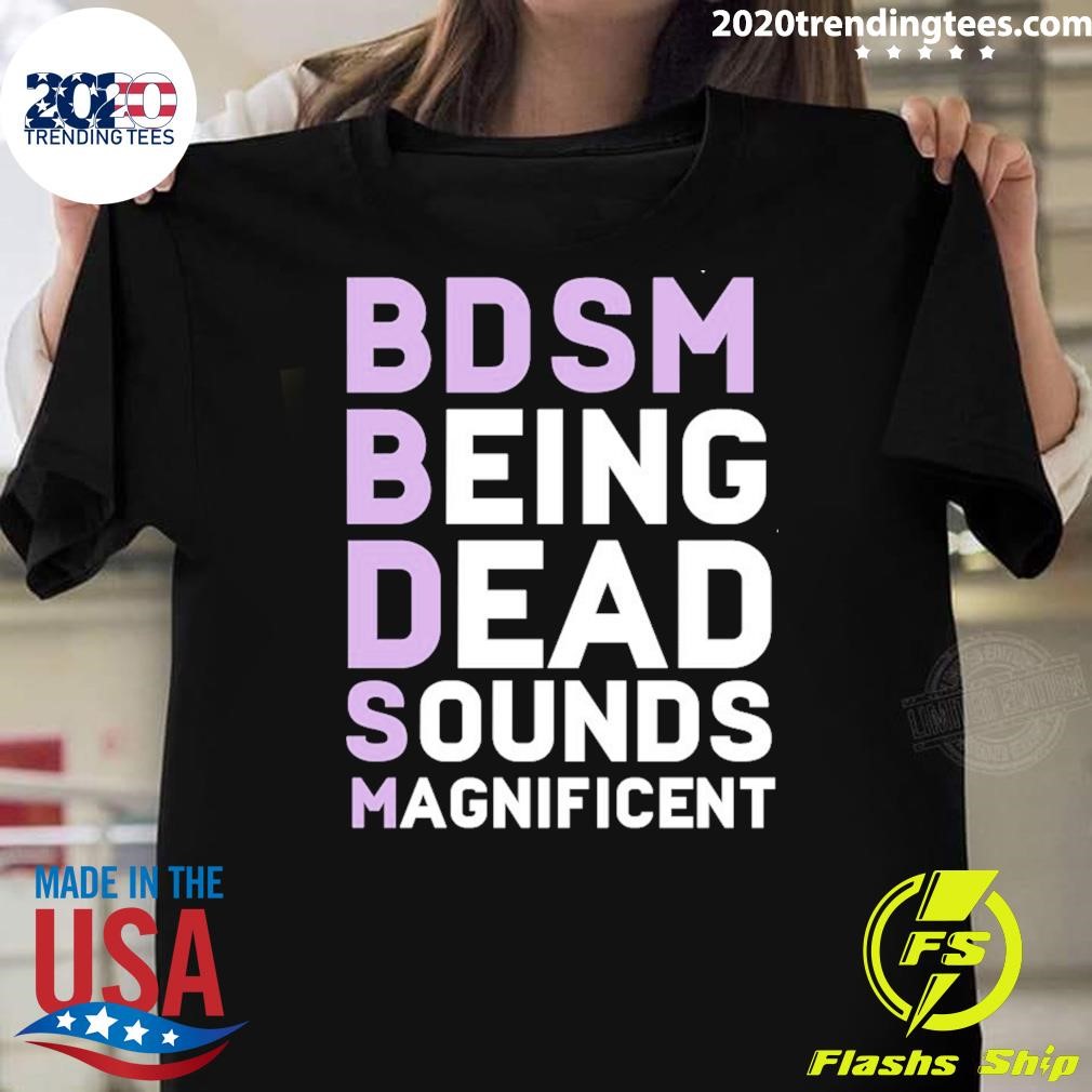 Official B.D.S.M Being Dead Sounds Magnificent T-shirt