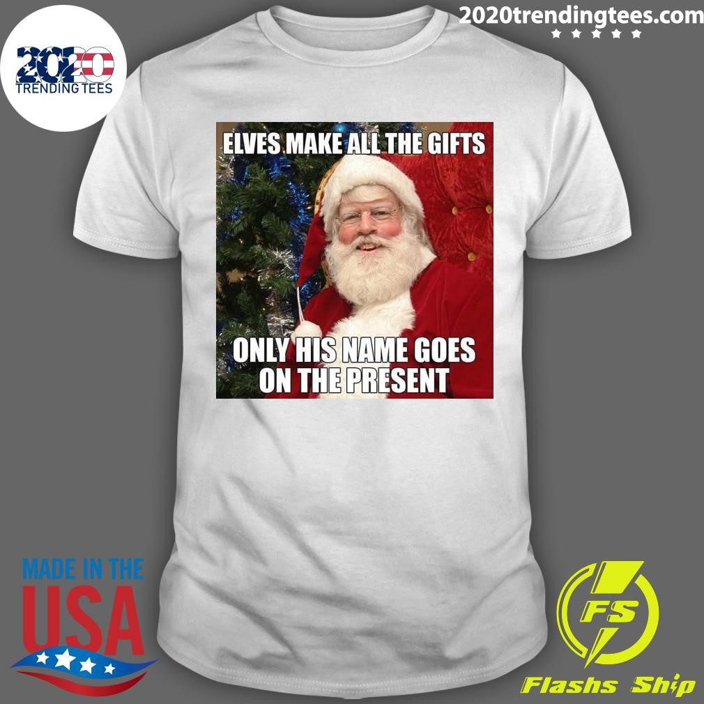 Official Elves Make All The Gifts Only His Name Goes On The Present Christmas T-shirt