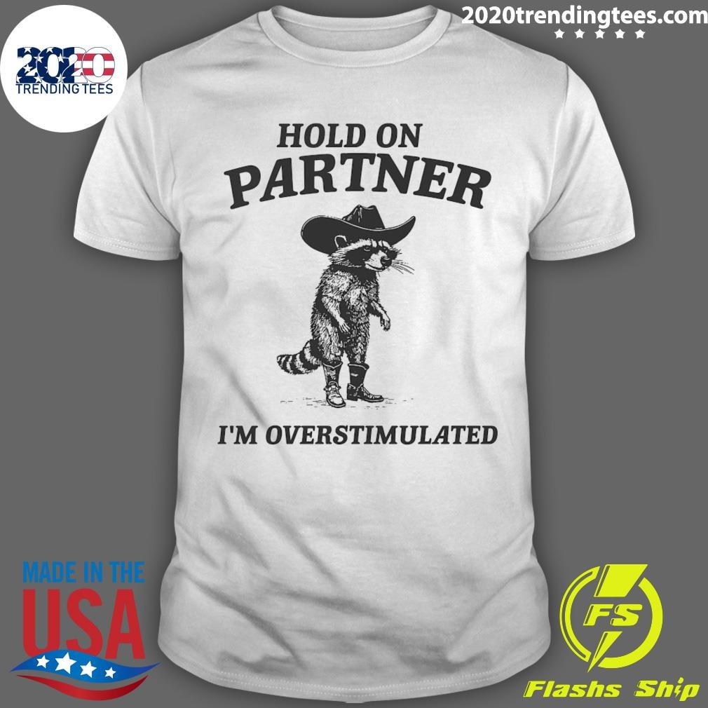 Official Hold On Partner I'm Overstimulated T-shirt